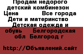 Продам недорого детский комбинезон › Цена ­ 1 000 - Все города Дети и материнство » Детская одежда и обувь   . Белгородская обл.,Белгород г.